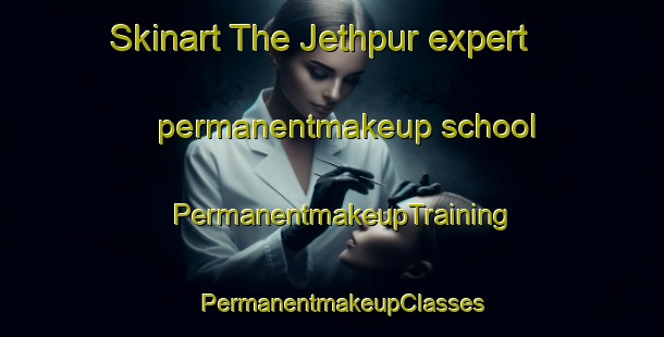 Skinart The Jethpur expert permanentmakeup school | PermanentmakeupTraining | PermanentmakeupClasses | SkinartTraining-India