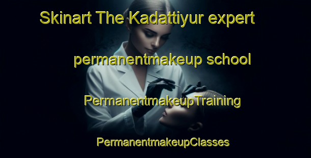 Skinart The Kadattiyur expert permanentmakeup school | #PermanentmakeupTraining #PermanentmakeupClasses #SkinartTraining-India