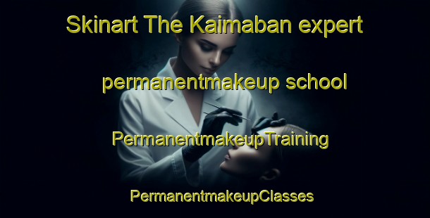 Skinart The Kaimaban expert permanentmakeup school | PermanentmakeupTraining | PermanentmakeupClasses | SkinartTraining-India