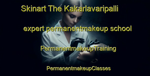 Skinart The Kakarlavaripalli expert permanentmakeup school | #PermanentmakeupTraining #PermanentmakeupClasses #SkinartTraining-India