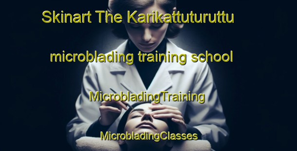 Skinart The Karikattuturuttu microblading training school | #MicrobladingTraining #MicrobladingClasses #SkinartTraining-India