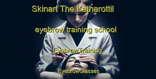 Skinart The Katharottil eyebrow training school | EyebrowTraining | EyebrowClasses | SkinartTraining-India