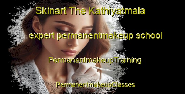 Skinart The Kathiyatmala expert permanentmakeup school | PermanentmakeupTraining | PermanentmakeupClasses | SkinartTraining-India