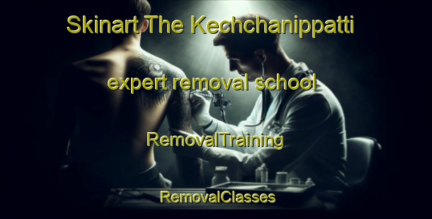 Skinart The Kechchanippatti expert removal school | RemovalTraining | RemovalClasses | SkinartTraining-India
