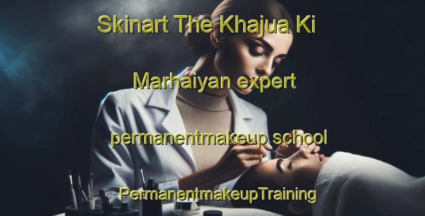 Skinart The Khajua Ki Marhaiyan expert permanentmakeup school | PermanentmakeupTraining | PermanentmakeupClasses | SkinartTraining-India