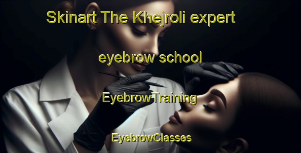 Skinart The Khejroli expert eyebrow school | EyebrowTraining | EyebrowClasses | SkinartTraining-India