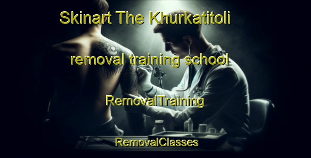 Skinart The Khurkatitoli removal training school | RemovalTraining | RemovalClasses | SkinartTraining-India