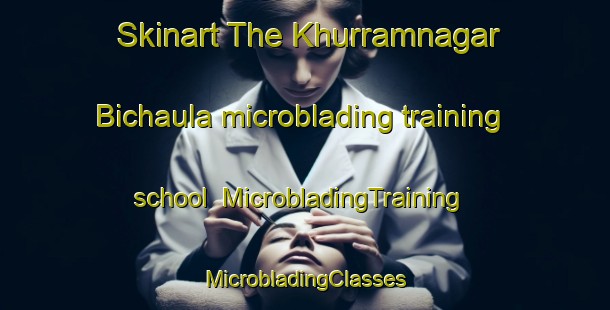 Skinart The Khurramnagar Bichaula microblading training school | #MicrobladingTraining #MicrobladingClasses #SkinartTraining-India