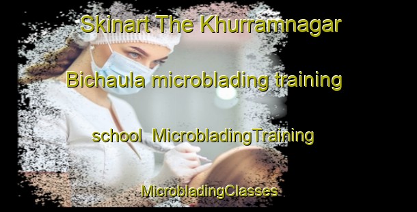 Skinart The Khurramnagar Bichaula microblading training school | #MicrobladingTraining #MicrobladingClasses #SkinartTraining-India