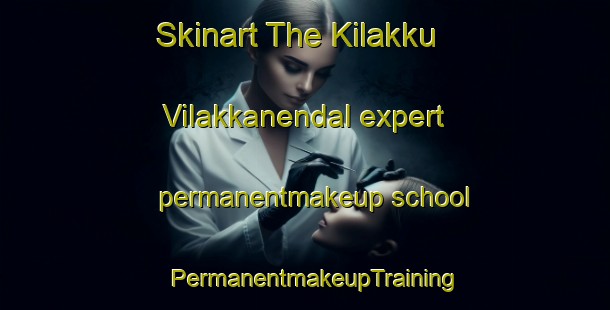 Skinart The Kilakku Vilakkanendal expert permanentmakeup school | PermanentmakeupTraining | PermanentmakeupClasses | SkinartTraining-India
