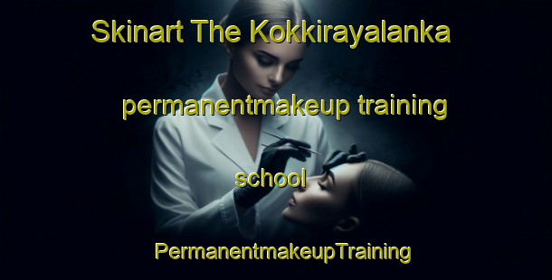 Skinart The Kokkirayalanka permanentmakeup training school | PermanentmakeupTraining | PermanentmakeupClasses | SkinartTraining-India
