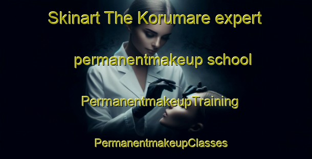 Skinart The Korumare expert permanentmakeup school | PermanentmakeupTraining | PermanentmakeupClasses | SkinartTraining-India