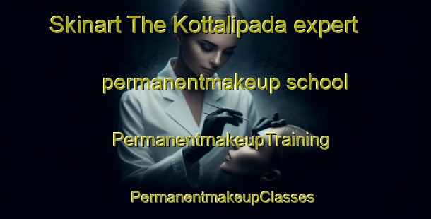 Skinart The Kottalipada expert permanentmakeup school | PermanentmakeupTraining | PermanentmakeupClasses | SkinartTraining-India