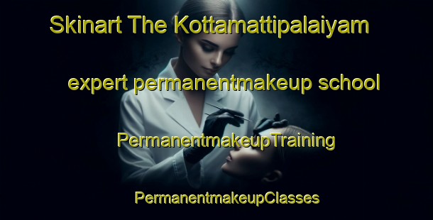 Skinart The Kottamattipalaiyam expert permanentmakeup school | #PermanentmakeupTraining #PermanentmakeupClasses #SkinartTraining-India