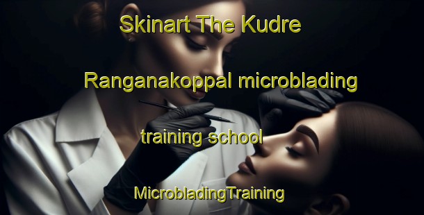 Skinart The Kudre Ranganakoppal microblading training school | #MicrobladingTraining #MicrobladingClasses #SkinartTraining-India