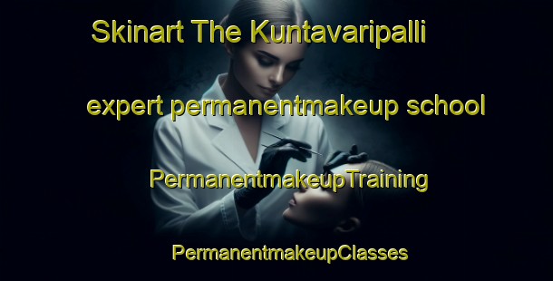 Skinart The Kuntavaripalli expert permanentmakeup school | #PermanentmakeupTraining #PermanentmakeupClasses #SkinartTraining-India