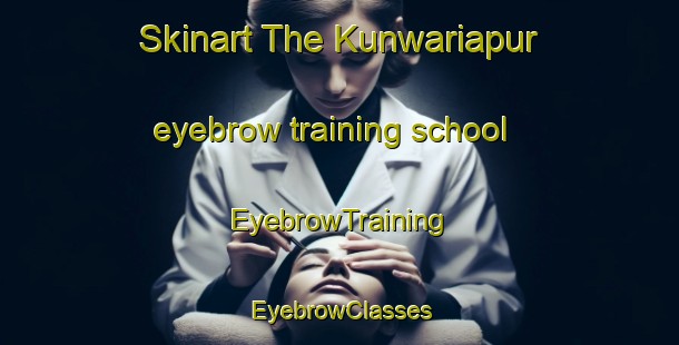 Skinart The Kunwariapur eyebrow training school | EyebrowTraining | EyebrowClasses | SkinartTraining-India