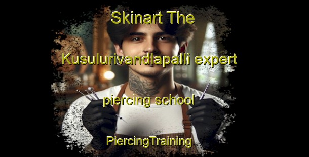 Skinart The Kusulurivandlapalli expert piercing school | PiercingTraining | PiercingClasses | SkinartTraining-India