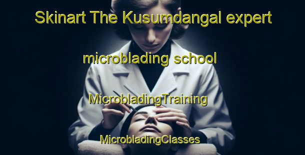 Skinart The Kusumdangal expert microblading school | MicrobladingTraining | MicrobladingClasses | SkinartTraining-India