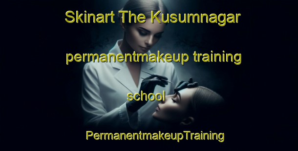 Skinart The Kusumnagar permanentmakeup training school | #PermanentmakeupTraining #PermanentmakeupClasses #SkinartTraining-India