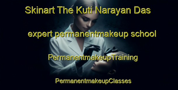 Skinart The Kuti Narayan Das expert permanentmakeup school | #PermanentmakeupTraining #PermanentmakeupClasses #SkinartTraining-India