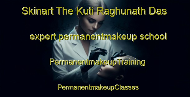 Skinart The Kuti Raghunath Das expert permanentmakeup school | PermanentmakeupTraining | PermanentmakeupClasses | SkinartTraining-India
