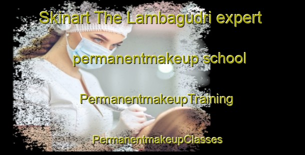 Skinart The Lambagudri expert permanentmakeup school | PermanentmakeupTraining | PermanentmakeupClasses | SkinartTraining-India