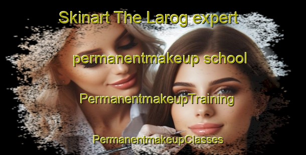 Skinart The Larog expert permanentmakeup school | PermanentmakeupTraining | PermanentmakeupClasses | SkinartTraining-India