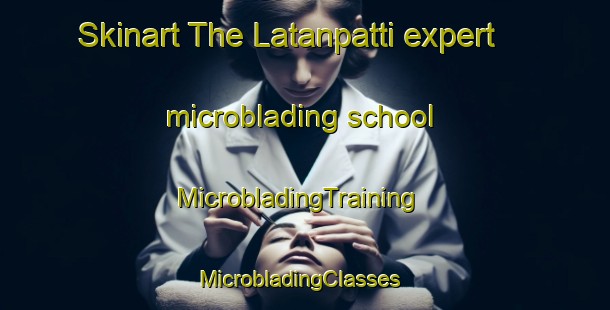 Skinart The Latanpatti expert microblading school | MicrobladingTraining | MicrobladingClasses | SkinartTraining-India
