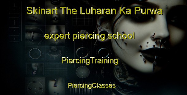 Skinart The Luharan Ka Purwa expert piercing school | PiercingTraining | PiercingClasses | SkinartTraining-India