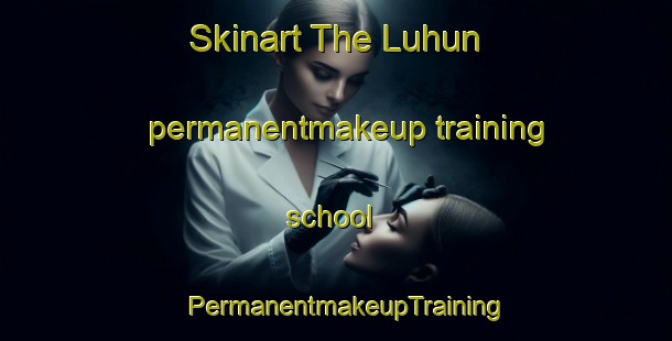 Skinart The Luhun permanentmakeup training school | PermanentmakeupTraining | PermanentmakeupClasses | SkinartTraining-India