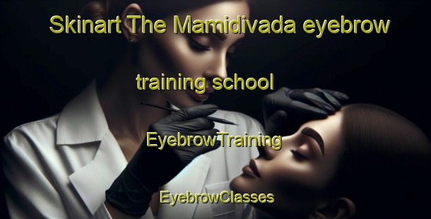 Skinart The Mamidivada eyebrow training school | EyebrowTraining | EyebrowClasses | SkinartTraining-India
