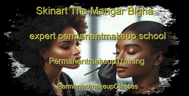 Skinart The Mangar Bigha expert permanentmakeup school | PermanentmakeupTraining | PermanentmakeupClasses | SkinartTraining-India