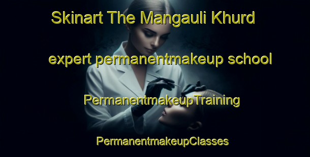 Skinart The Mangauli Khurd expert permanentmakeup school | #PermanentmakeupTraining #PermanentmakeupClasses #SkinartTraining-India