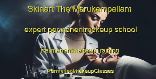 Skinart The Marukampallam expert permanentmakeup school | PermanentmakeupTraining | PermanentmakeupClasses | SkinartTraining-India