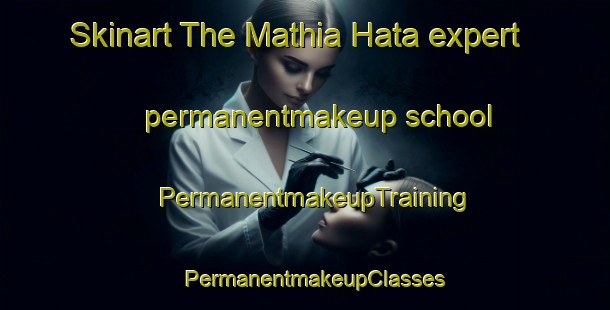Skinart The Mathia Hata expert permanentmakeup school | PermanentmakeupTraining | PermanentmakeupClasses | SkinartTraining-India