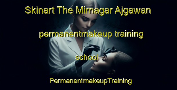 Skinart The Mirnagar Ajgawan permanentmakeup training school | PermanentmakeupTraining | PermanentmakeupClasses | SkinartTraining-India