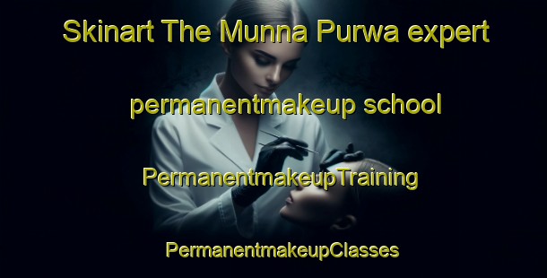 Skinart The Munna Purwa expert permanentmakeup school | PermanentmakeupTraining | PermanentmakeupClasses | SkinartTraining-India