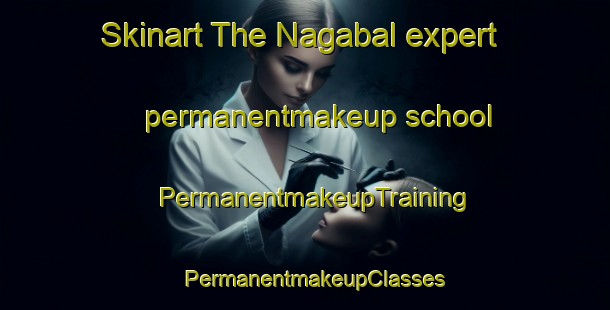Skinart The Nagabal expert permanentmakeup school | PermanentmakeupTraining | PermanentmakeupClasses | SkinartTraining-India
