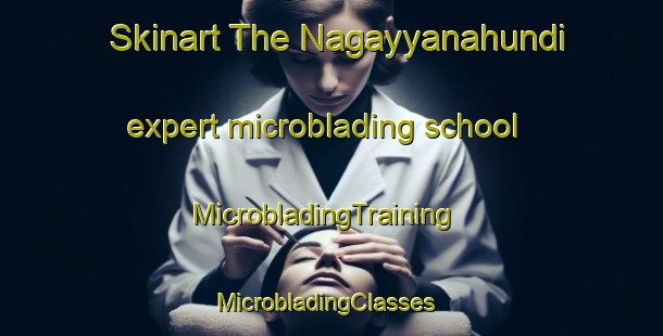 Skinart The Nagayyanahundi expert microblading school | MicrobladingTraining | MicrobladingClasses | SkinartTraining-India