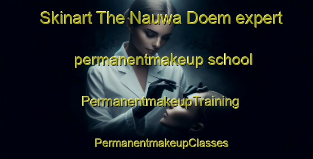 Skinart The Nauwa Doem expert permanentmakeup school | PermanentmakeupTraining | PermanentmakeupClasses | SkinartTraining-India