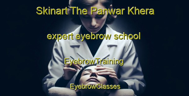 Skinart The Panwar Khera expert eyebrow school | EyebrowTraining | EyebrowClasses | SkinartTraining-India