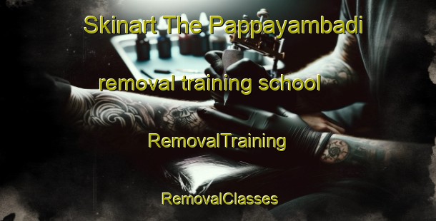 Skinart The Pappayambadi removal training school | RemovalTraining | RemovalClasses | SkinartTraining-India
