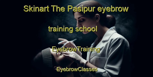 Skinart The Pasipur eyebrow training school | EyebrowTraining | EyebrowClasses | SkinartTraining-India