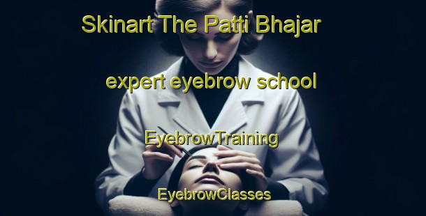 Skinart The Patti Bhajar expert eyebrow school | EyebrowTraining | EyebrowClasses | SkinartTraining-India
