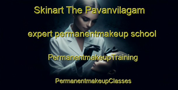 Skinart The Pavanvilagam expert permanentmakeup school | #PermanentmakeupTraining #PermanentmakeupClasses #SkinartTraining-India