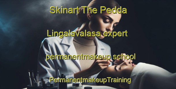 Skinart The Pedda Lingalavalasa expert permanentmakeup school | PermanentmakeupTraining | PermanentmakeupClasses | SkinartTraining-India