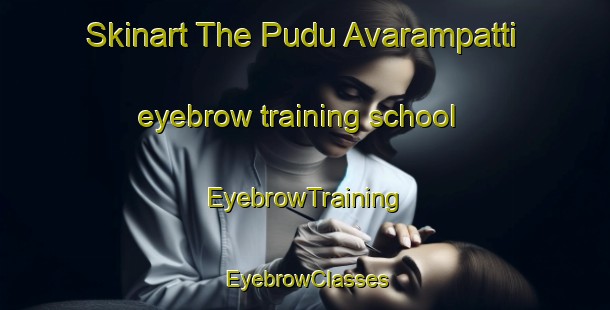 Skinart The Pudu Avarampatti eyebrow training school | EyebrowTraining | EyebrowClasses | SkinartTraining-India