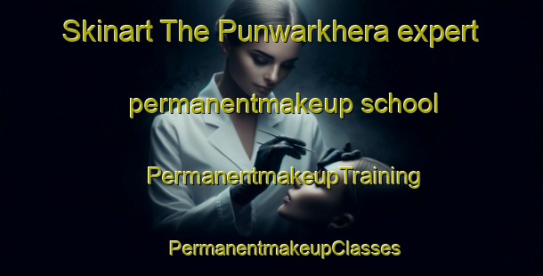 Skinart The Punwarkhera expert permanentmakeup school | #PermanentmakeupTraining #PermanentmakeupClasses #SkinartTraining-India