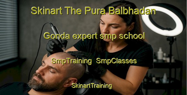 Skinart The Pura Balbhadan Gonda expert smp school | SmpTraining | SmpClasses | SkinartTraining-India